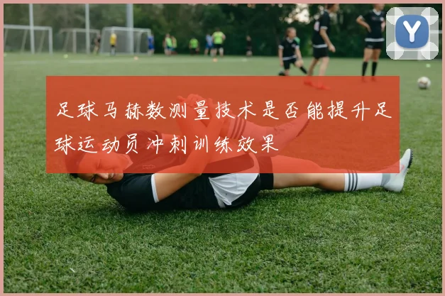 足球马赫数测量技术是否能提升足球运动员冲刺训练效果