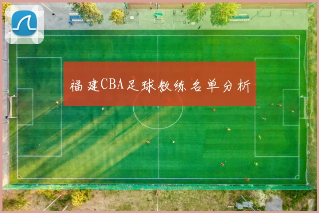 福建CBA足球教练名单分析